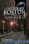 Ghosts of Boston: Haunts of the Hub (Haunted America) - Sam Baltrusis