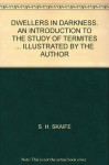 DWELLERS IN DARKNESS. AN INTRODUCTION TO THE STUDY OF TERMITES ... ILLUSTRATED BY THE AUTHOR - S. H. SKAIFE