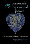 99 Passwords to Personal Power: What We Say Defines Our Destiny - Angelyn Ray