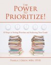 The Power to Prioritize!: 10 Steps to Setting Priorities and Achieving Your Goals - Pamela Green