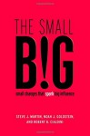 The small BIG: small changes that spark big influence - Steve J. Martin, Noah Goldstein, Robert Cialdini