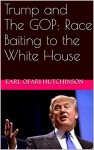 Trump and The GOP: Race Baiting to the White House - Earl Ofari Hutchinson