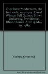 Over Here: Modernism, the First Exile, 1914-1919: David Winton Bell Gallery, Brown University, Providence, Rhode Island, April 15 - Kermit Swiler Champa, Nancy Versaci, Judith E. Tolnick