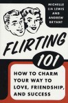 Flirting 101: How to Charm Your Way to Love, Friendship, and Success - Michelle Lia Lewis, Andrew Bryant