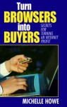 Turn Browsers Into Buyers: Secrets for Turning an Internet Profit - Michelle Howe