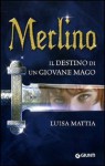 Merlino il destino di un giovane mago - Luisa Mattia