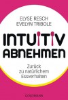 Intuitiv abnehmen: Zurück zu natürlichem Essverhalten (German Edition) - Elyse Resch, Evelyn Tribole, Gabriele Lichtner