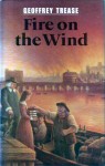 Fire on the Wind - Geoffrey Trease