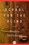 School for the Blind: A Novel - Dennis McFarland