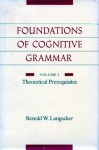 Foundations of Cognitive Grammar: Volume I: Theoretical Prerequisites: 1 - Ronald W. Langacker