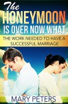 Marriage: The Honeymoon Is Over, Now What? (Does your Marriage need help, need counseling? Get this guide first.) (Marriage Today Book 1) - Mary Peters