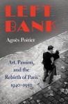 LEFT BANK: Art, Passion and the Rebirth of Paris 1940-1950 - Agnès Poirier 