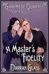 A Master's Fidelity (Ganymede Quartet Book 2.5) - Darrah Glass