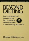 Beyond Dieting: Psychoeducational Interventions For Chronically Obese Women (Eating Disorders Monograph Series, Vol 5) - Donna Ciliska