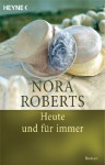 Heute und für immer: Roman (Die Unendlichkeit der Liebe 1) - Nora Roberts, Christine Roth-Drabusenigg