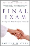 Final Exam: A Surgeon's Reflections on Mortality - Pauline W. Chen