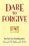 Dare to Forgive - Edward M. Hallowell