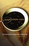 Eating Fossil Fuels: Oil, Food and the Coming Crisis in Agriculture - Dale Allen Pfeiffer