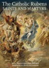 The Catholic Rubens: Saints and Martyrs - Willibald Sauerländer, David Dollenmayer