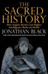 The Sacred History: How Angels, Mystics and Higher Intelligence Made Our World - Jonathan Black