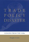 Trade Policy Disaster: Lessons from the 1930s (Ohlin Lectures) - Douglas A. Irwin