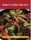 Baby Corn Greats: Delicious Baby Corn Recipes, the Top 30 Baby Corn Recipes - Jo Franks