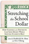 Stretching the School Dollar: How Schools and Districts Can Save Money While Serving Students Best - Frederick M. Hess, Eric Osberg