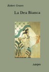 La dea bianca. Grammatica storica del mito poetico - Robert Graves