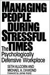 Managing People During Stressful Times: The Psychologically Defensive Workplace - Seth Allcorn, Michael A. Diamond