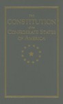 The Constitution of the Confederate States - Wiley Harris, Alexander Clayton, Edward Sparrow, Alexandre DeClouet, Robert Toombs, Thomas Cobb, James Owens, Jackson Morton, Richard Walker, Robert Smith, Robert Rhett