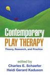 Contemporary Play Therapy: Theory, Research, and Practice - Charles E. Schaefer