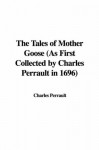 The Tales Of Mother Goose (As First Collected By Charles Perrault In 1696) - Charles Perrault