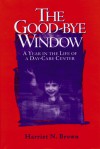 The Good-bye Window: A Year in the Life of a Day-Care Center - Harriet Brown