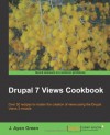 Drupal 7 Views Cookbook - J. Ayen Green