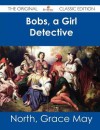 Bobs, a Girl Detective - The Original Classic Edition - Grace May North