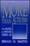 More Than Altruism: The Politics of Private Foreign Aid - Brian H. Smith