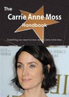 The Carrie Anne Moss Handbook - Everything You Need to Know about Carrie Anne Moss - Emily Smith