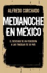 Medianoche en Mexico: Un periodista desciende por las tinieblas de un pais en guerra - Alfredo Corchado