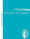 Die Geburt Der Trag Die - Friedrich Nietzsche