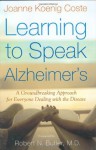 Learning to Speak Alzheimer's: A Groundbreaking Approach for Everyone Dealing with the Disease - Joanne Koenig Coste