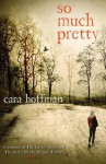 So Much Pretty - Cara Hoffman