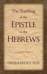 The Teaching of the Epistle to the Hebrews - Geerhardus Vos