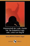 Wissenschaft Der Logik, Zweiter Teil: Die Subjektive Logik; Oder, Lehre Vom Begriff (Dodo Press) - Georg Wilhelm Friedrich Hegel