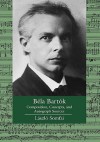 Bela Bartok: Composition, Concepts, and Autograph Sources - Laszlo Somfai