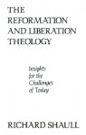The Reformation and Liberation Theology: Insights for the Challenges of Today - Richard Shaull