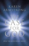 The Case for God: What religion really means - Karen Armstrong