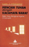 Mencari Tuhan dengan Kacamata Barat: Kajian Kritis Mengenai Agama di Indonesia - Karel A. Steenbrink