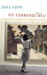 Die Kommende Welt: Roman - Dara Horn, Christiane Buchner