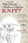 What Else Would Madame Defarge Knit - Heather Ordover