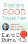 Feeling Good Together: The Secret to Making Troubled Relationships Work - David D. Burns, M.D., David D. Burns